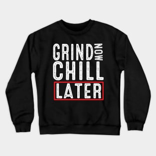 Grind Now Chill Later - Fitness Hustle Entrepreneur Crewneck Sweatshirt